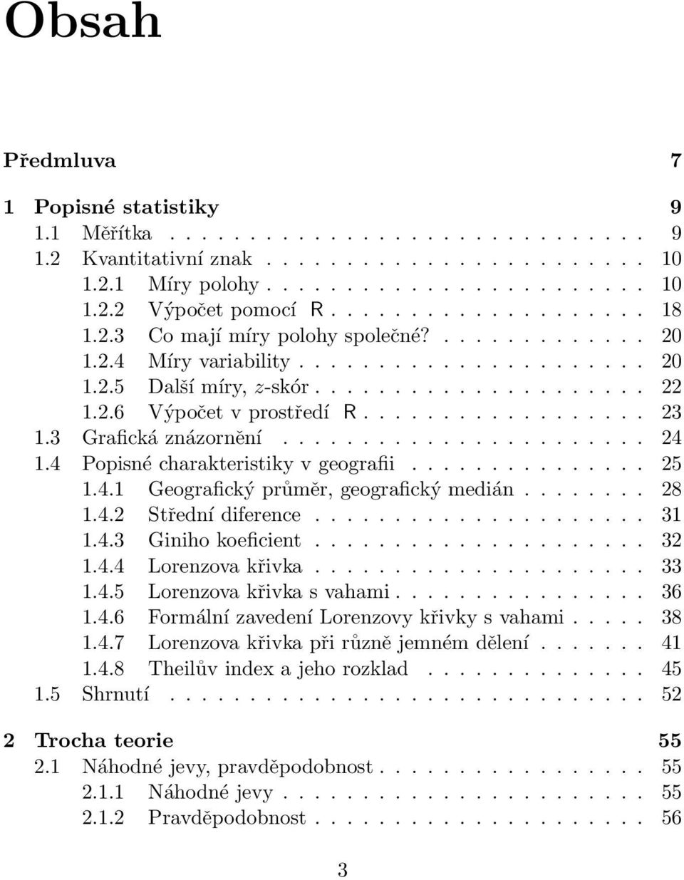 ................. 23 1.3 Grafická znázornění....................... 24 1.4 Popisné charakteristiky v geografii............... 25 1.4.1 Geografický průměr, geografický medián........ 28 1.4.2 Střední diference.