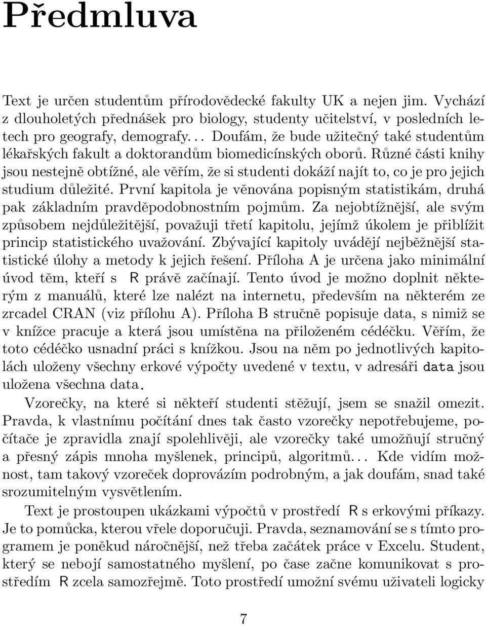 Různé části knihy jsou nestejně obtížné, ale věřím, že si studenti dokáží najít to, co je pro jejich studium důležité.