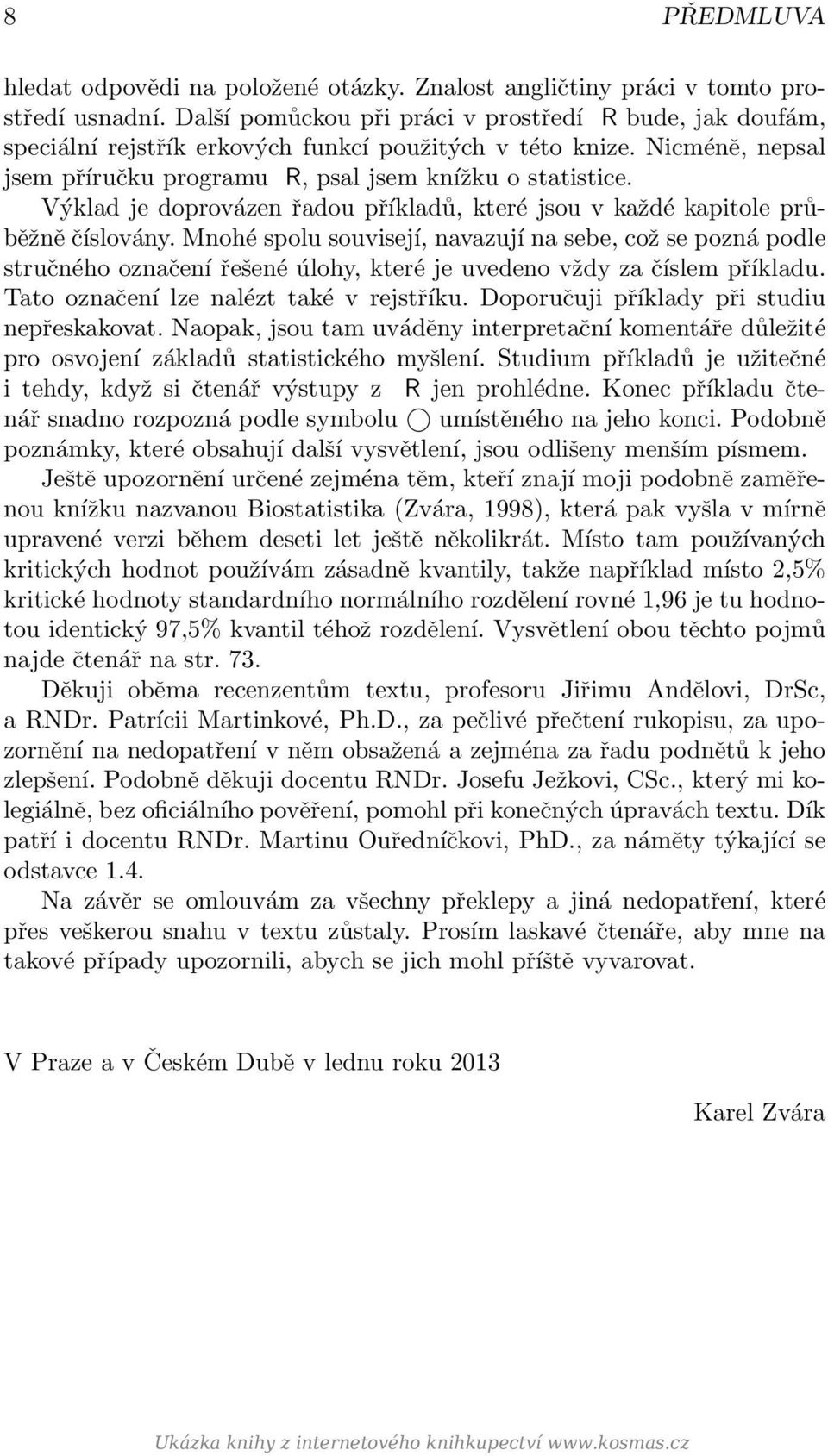 Výklad je doprovázen řadou příkladů, které jsou v každé kapitole průběžně číslovány.