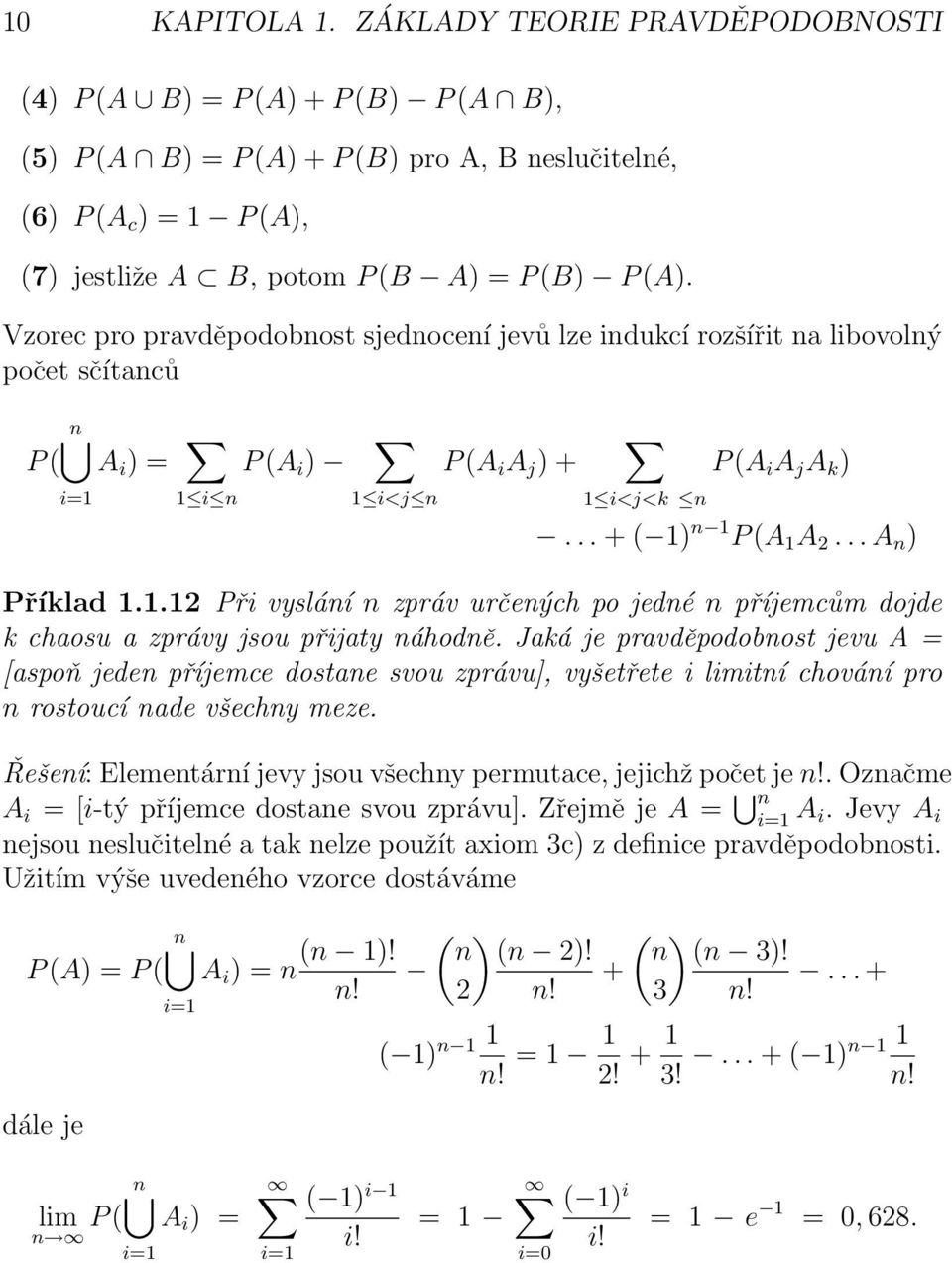 Vzorec pro pravděpodobnost sjednocení jevů lze indukcí rozšířit na libovolný počet sčítanců n P ( A i ) = P (A i ) i=1 1 i n 1 i<j n P (A i A j ) + 1 i<j<k n P (A i A j A k )... + ( 1) n 1 P (A 1 A 2.