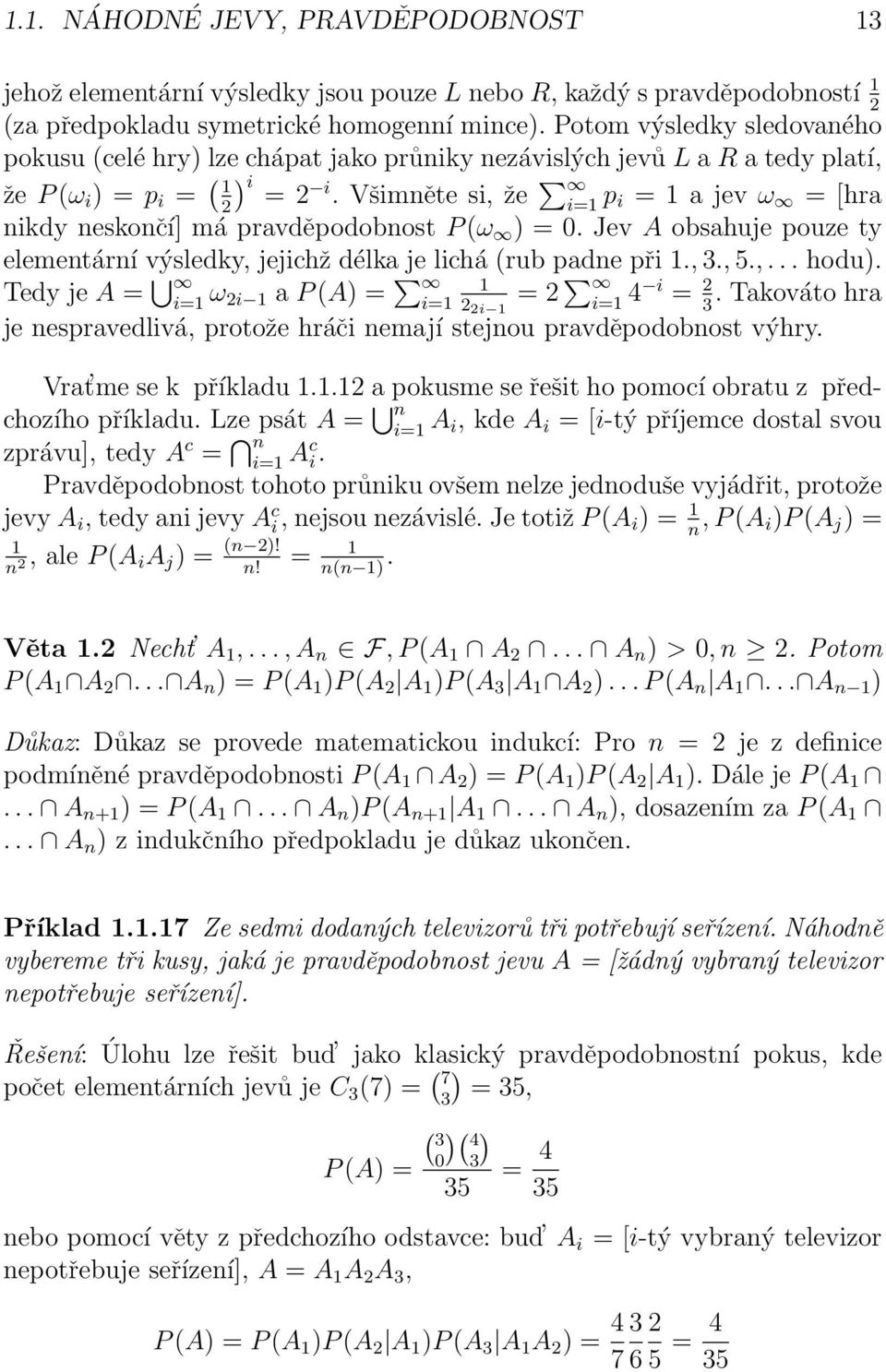 Všimněte si, že i=1 p i = 1 a jev ω = [hra nikdy neskončí] má pravděpodobnost P (ω ) = 0. Jev A obsahuje pouze ty elementární výsledky, jejichž délka je lichá (rub padne při 1., 3., 5.,... hodu).