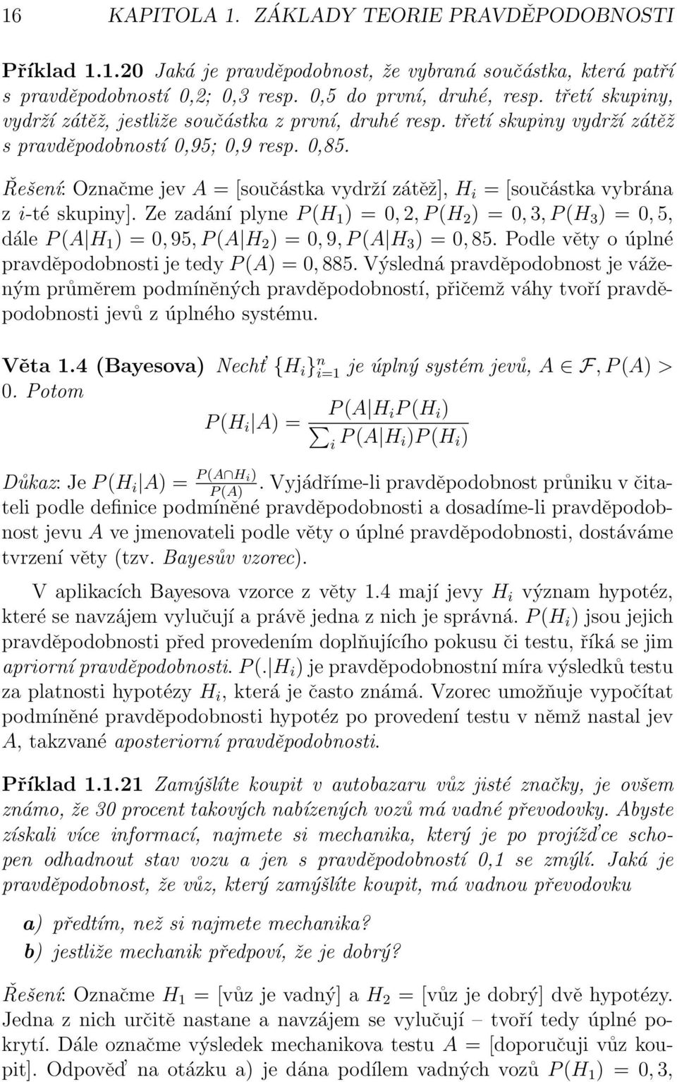 Řešení: Označme jev A = [součástka vydrží zátěž], H i = [součástka vybrána z i-té skupiny].