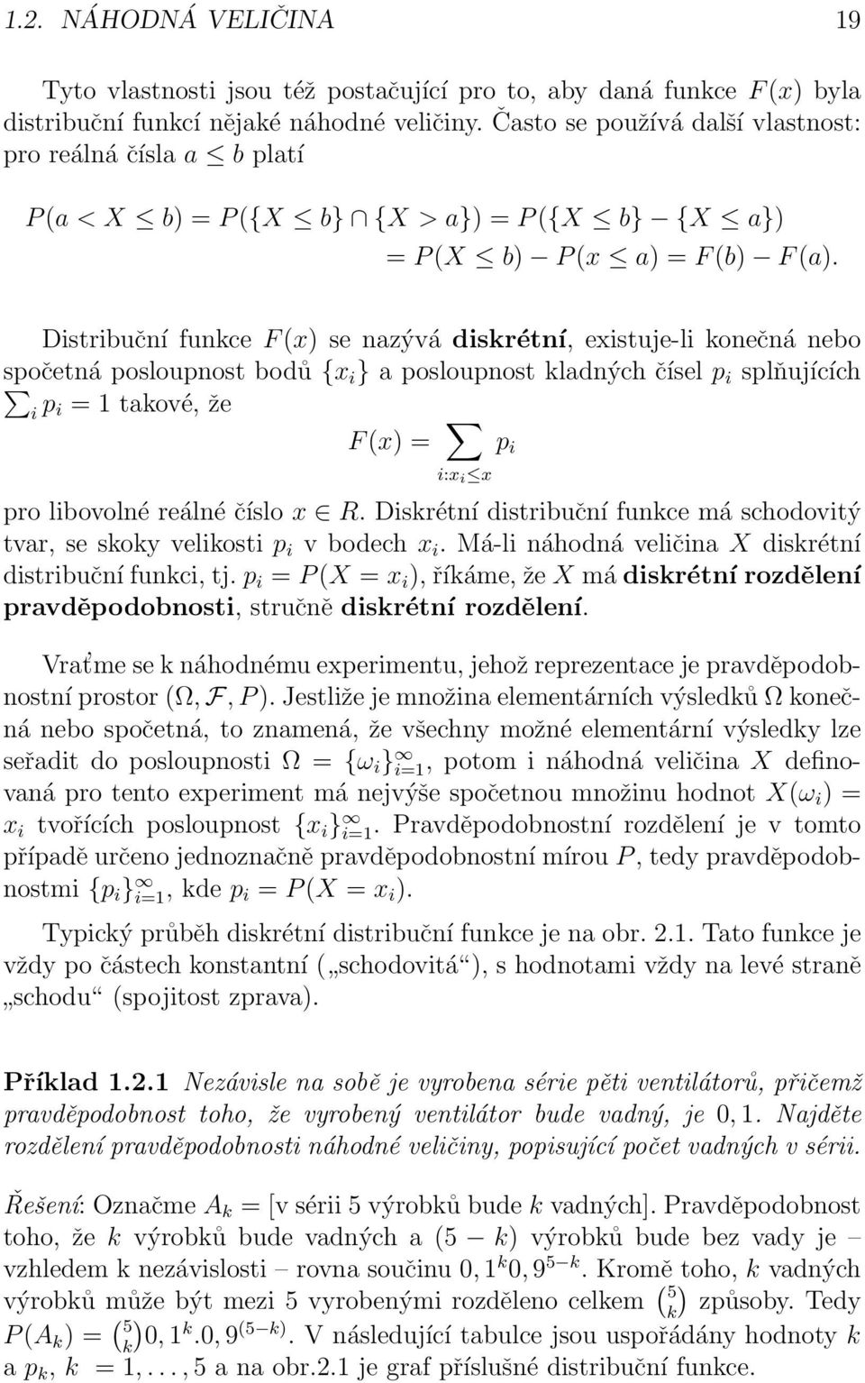 Distribuční funkce F (x) se nazývá diskrétní, existuje-li konečná nebo spočetná posloupnost bodů {x i } a posloupnost kladných čísel p i splňujících i p i = 1 takové, že F (x) = i:x i x pro libovolné