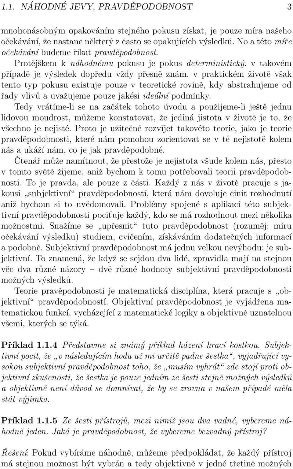 v praktickém životě však tento typ pokusu existuje pouze v teoretické rovině, kdy abstrahujeme od řady vlivů a uvažujeme pouze jakési ideální podmínky.