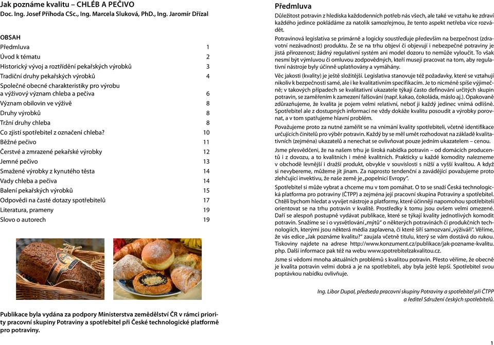 Jaromír Dřízal OBSAH Předmluva 1 Úvod k tématu 2 Historický vývoj a roztřídění pekařských výrobků 3 Tradiční druhy pekařských výrobků 4 Společné obecné charakteristiky pro výrobu a výživový význam