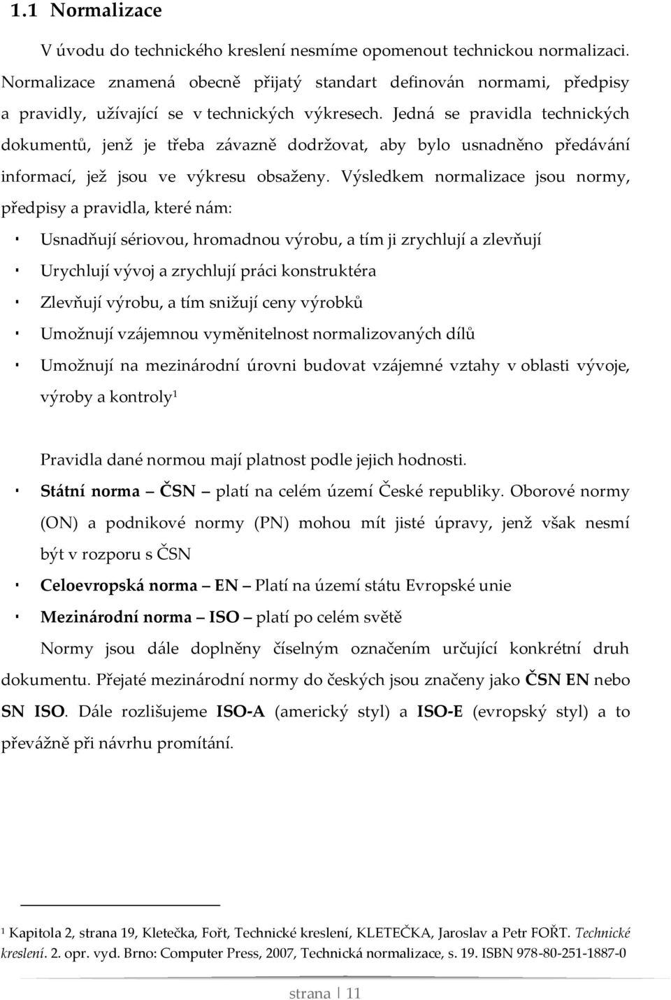 Jedná se pravidla technických dokumentů, jenž je třeba závazně dodržovat, aby bylo usnadněno předávání informací, jež jsou ve výkresu obsaženy.