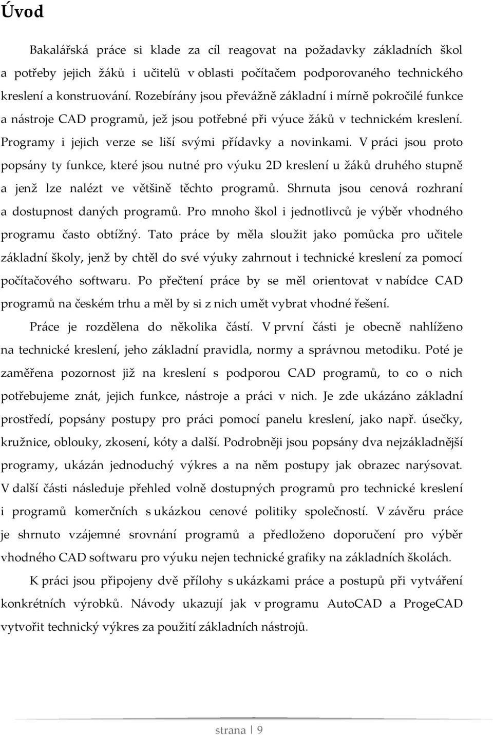 V práci jsou proto popsány ty funkce, které jsou nutné pro výuku 2D kreslení u žáků druhého stupně a jenž lze nalézt ve většině těchto programů.