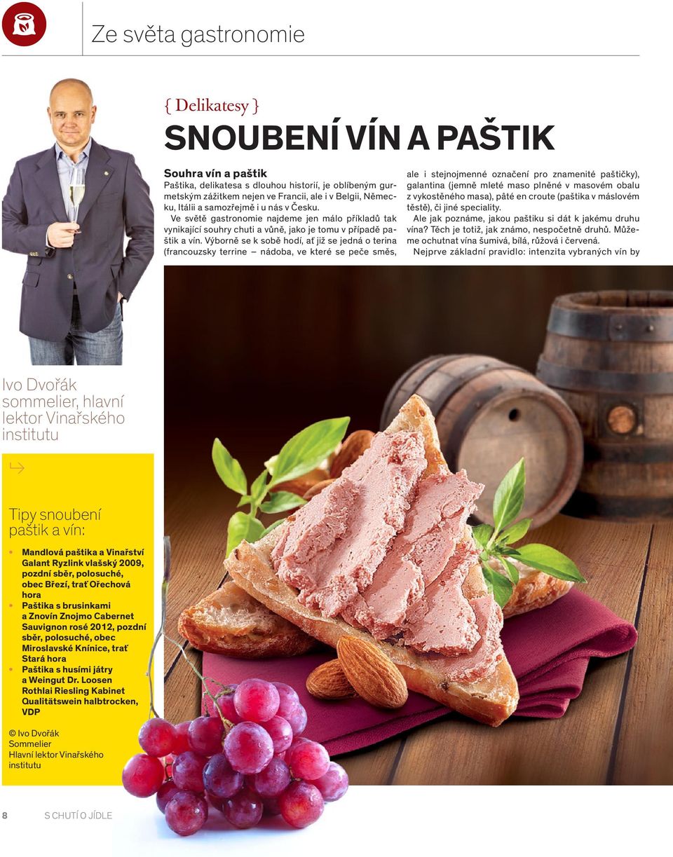 Výborně se k sobě hodí, ať již se jedná o terina (francouzsky terrine nádoba, ve které se peče směs, ale i stejnojmenné označení pro znamenité paštičky), galantina (jemně mleté maso plněné v masovém