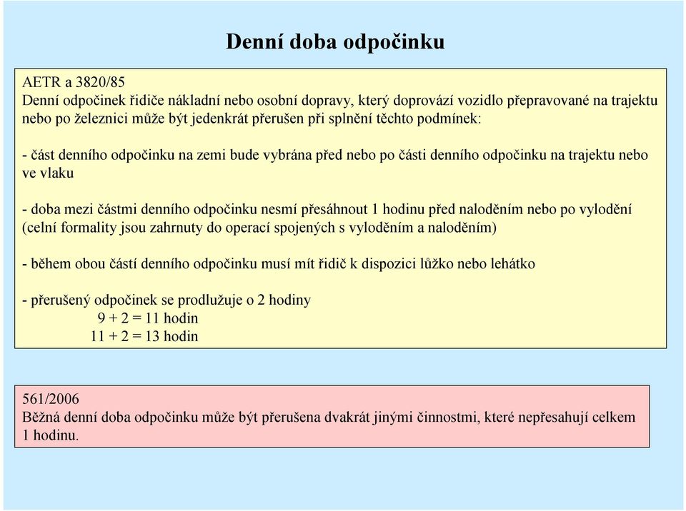 hodinu před naloděním nebo po vylodění (celní formality jsou zahrnuty do operací spojených s vyloděním a naloděním) -během obou částí denního odpočinku musí mít řidič k dispozici lůžko nebo