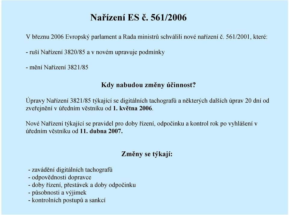 Úpravy Nařízení 3821/85 týkající se digitálních tachografů a některých dalších úprav 20 dní od zveřejnění v úředním věstníku od 1. května 2006.