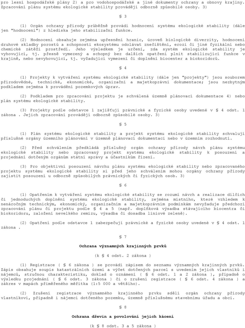 (2) Hodnocení obsahuje zejména upřesnění hranic, úroveň biologické diverzity, hodnocení druhové skladby porostů a schopnosti ekosystému odolávat znečištění, erozi či jiné fyzikální nebo chemické