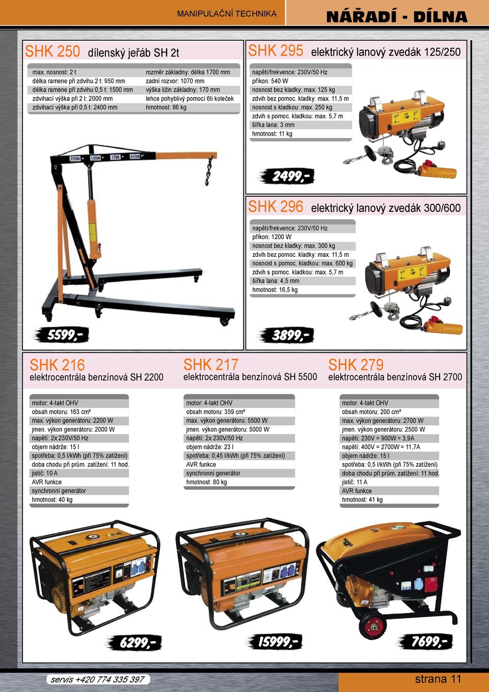 1070 mm výška ližin základny: 170 mm lehce pohyblivý pomocí 6ti koleček hmotnost: 86 kg napětí/frekvence: 230V/50 Hz příkon: 540 W nosnost bez kladky: max. 125 kg zdvih bez pomoc. kladky: max. 11,5 m nosnost s kladkou: max.