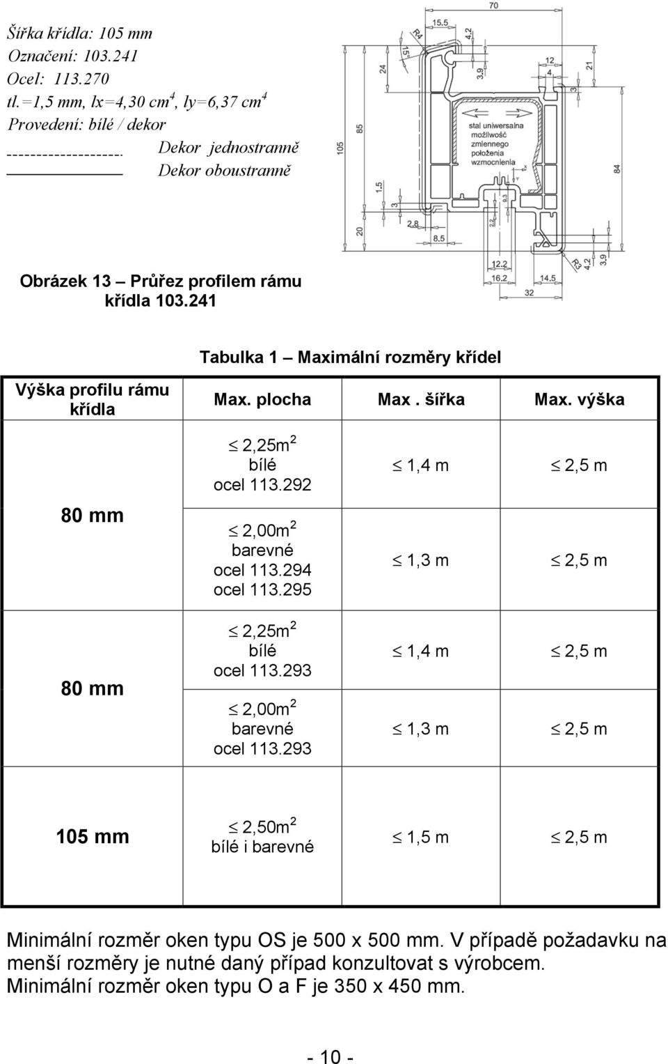 241 Tabulka 1 Maximální rozměry křídel Výška profilu rámu křídla Max. plocha Max. šířka Max. výška 2,25m 2 bílé ocel 113.292 1,4 m 2,5 m 80 mm 2,00m 2 barevné ocel 113.