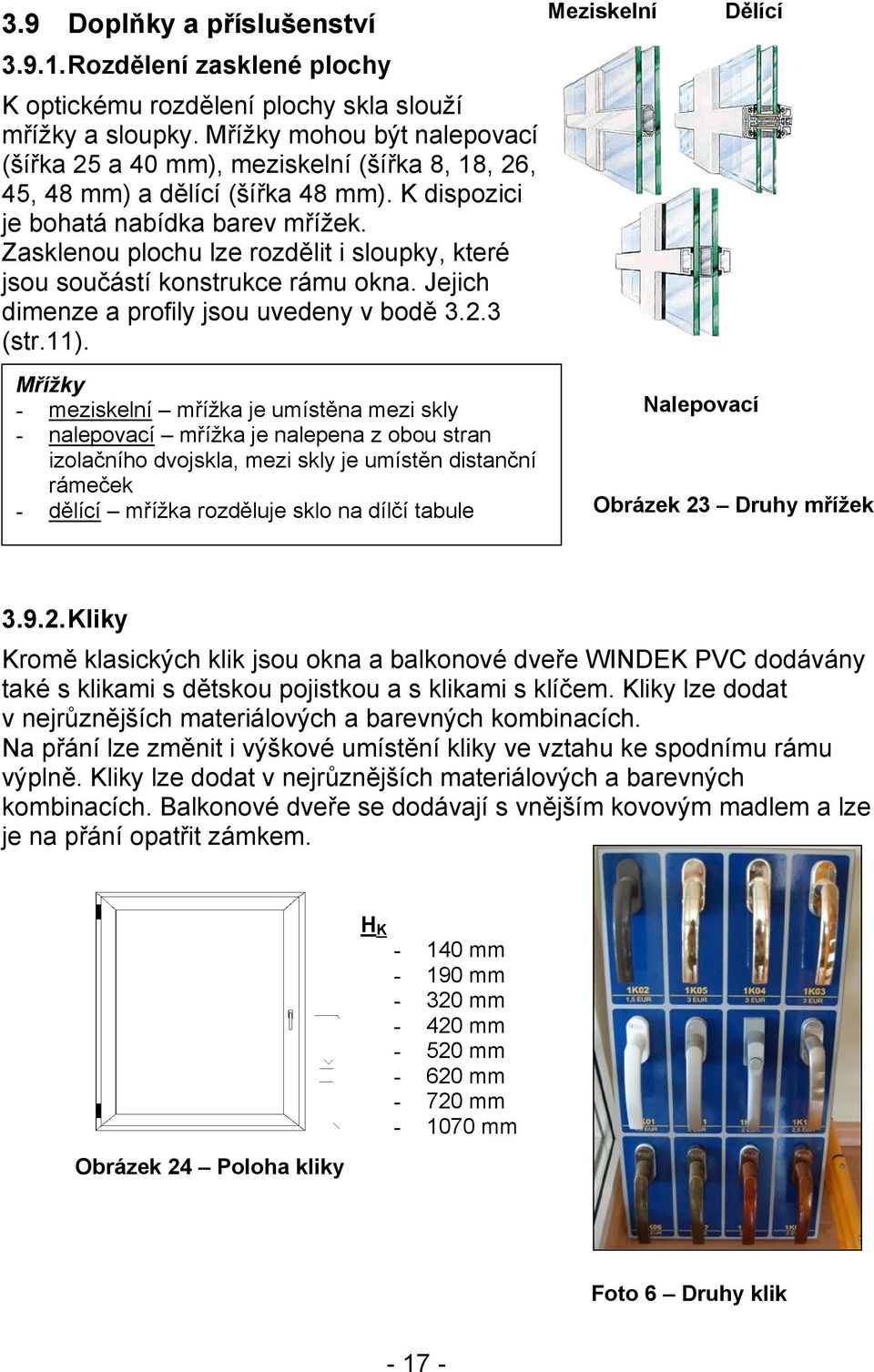 Zasklenou plochu lze rozdělit i sloupky, které jsou součástí konstrukce rámu okna. Jejich dimenze a profily jsou uvedeny v bodě 3.2.3 (str.11).