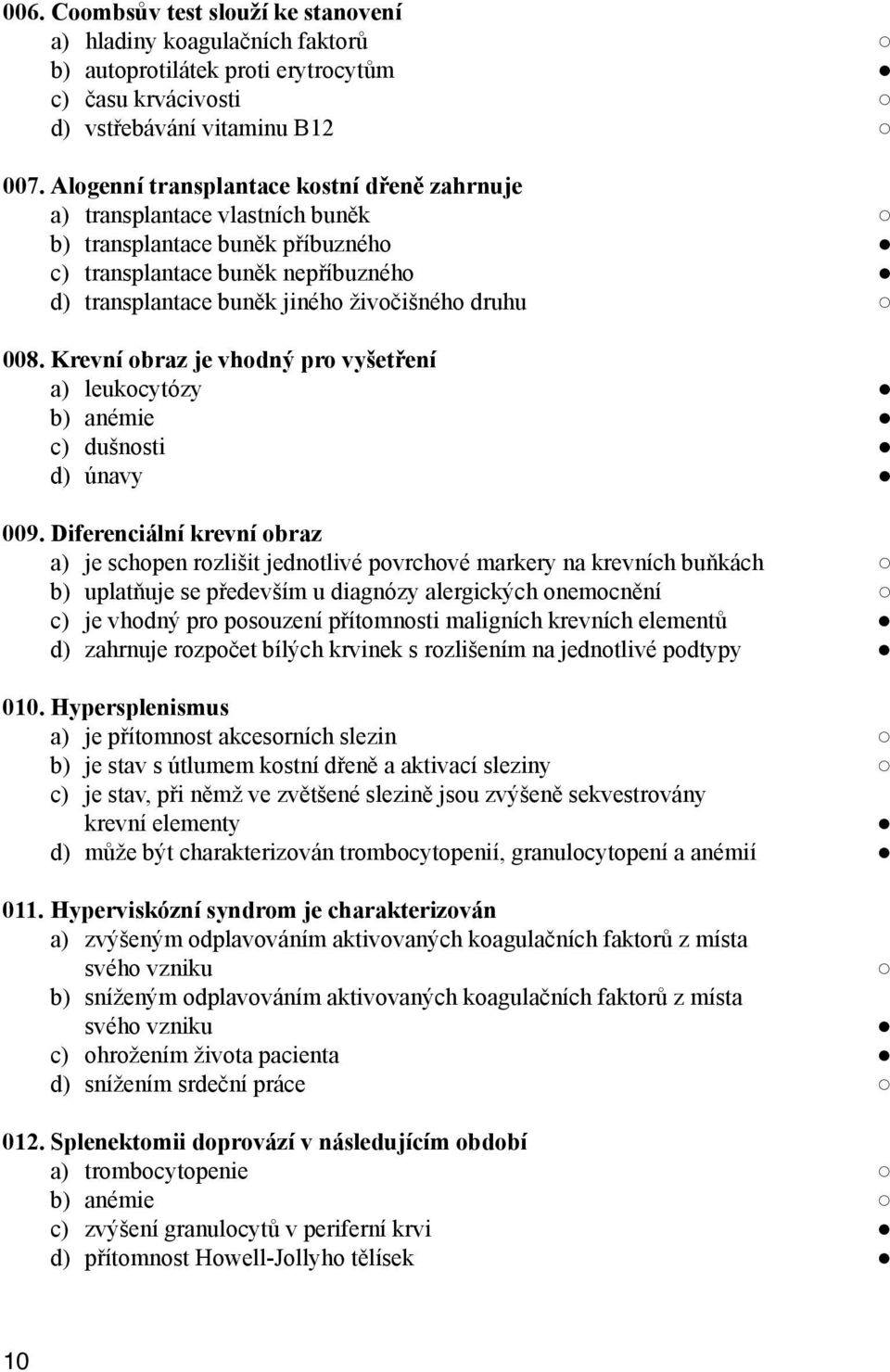 Krevní obraz je vhodný pro vyšetření a) leukocytózy b) anémie c) dušnosti d) únavy 009.