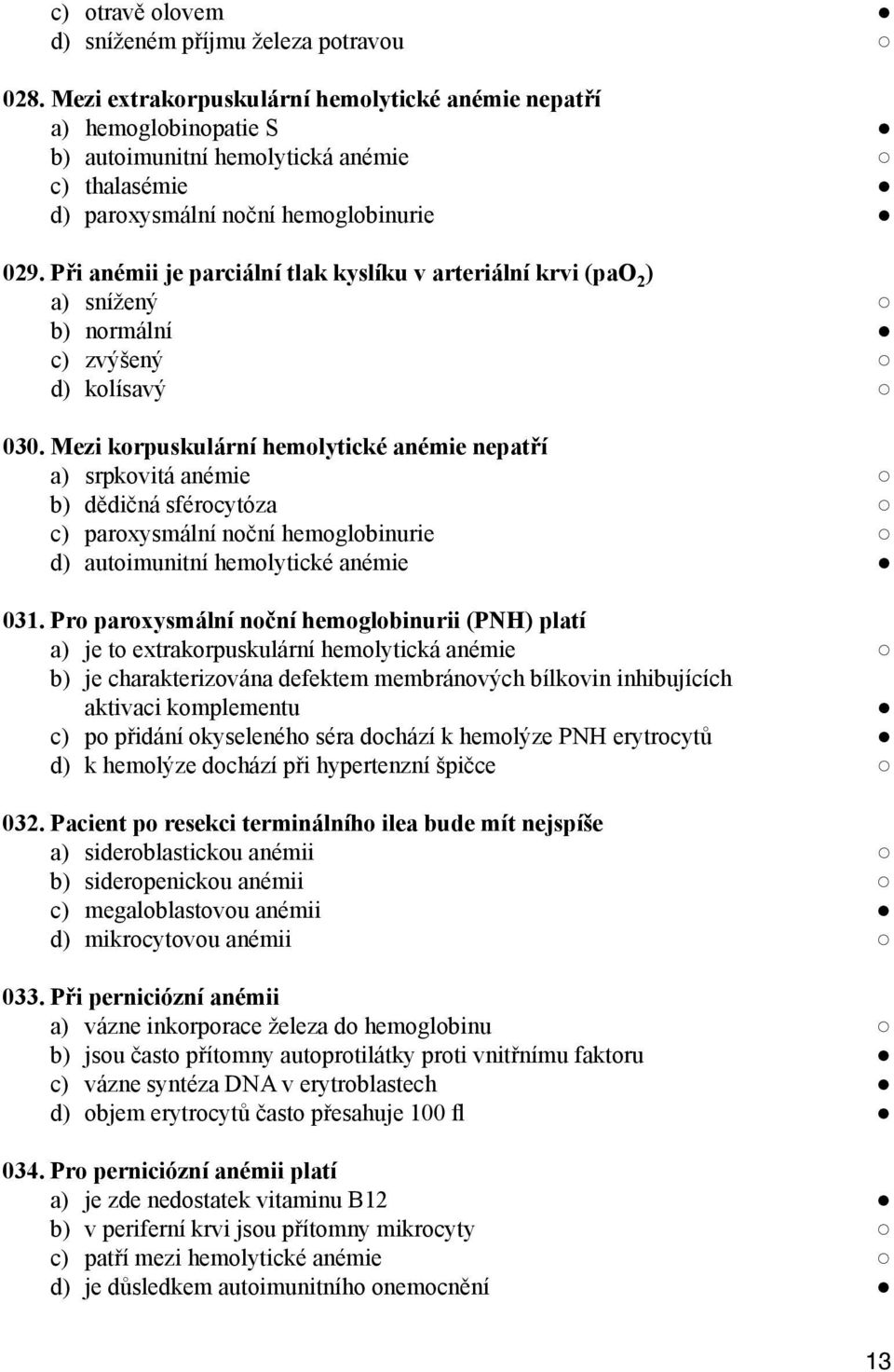 Při anémii je parciální tlak kyslíku v arteriální krvi (pao 2 ) a) snížený b) normální c) zvýšený d) kolísavý 030.