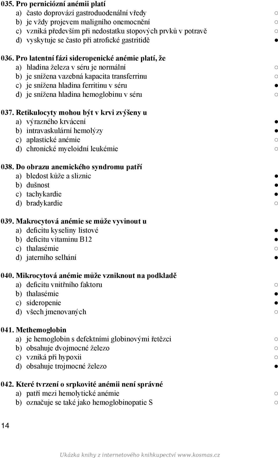 Pro latentní fázi sideropenické anémie platí, že a) hladina železa v séru je normální b) je snížena vazebná kapacita transferrinu c) je snížena hladina ferritinu v séru d) je snížena hladina