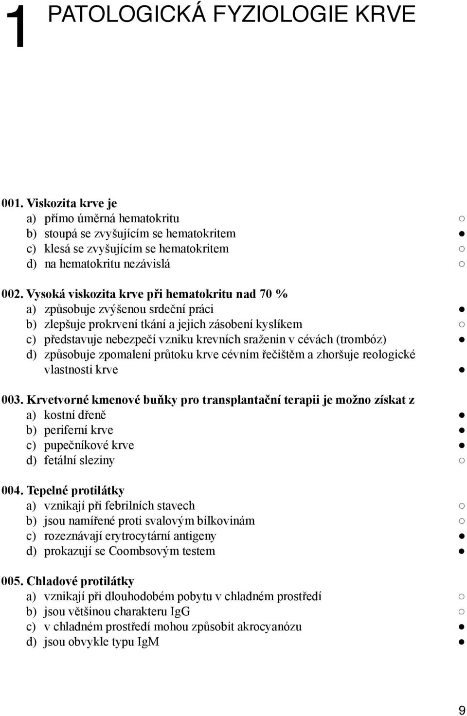 (trombóz) d) způsobuje zpomalení průtoku krve cévním řečištěm a zhoršuje reologické vlastnosti krve 003.