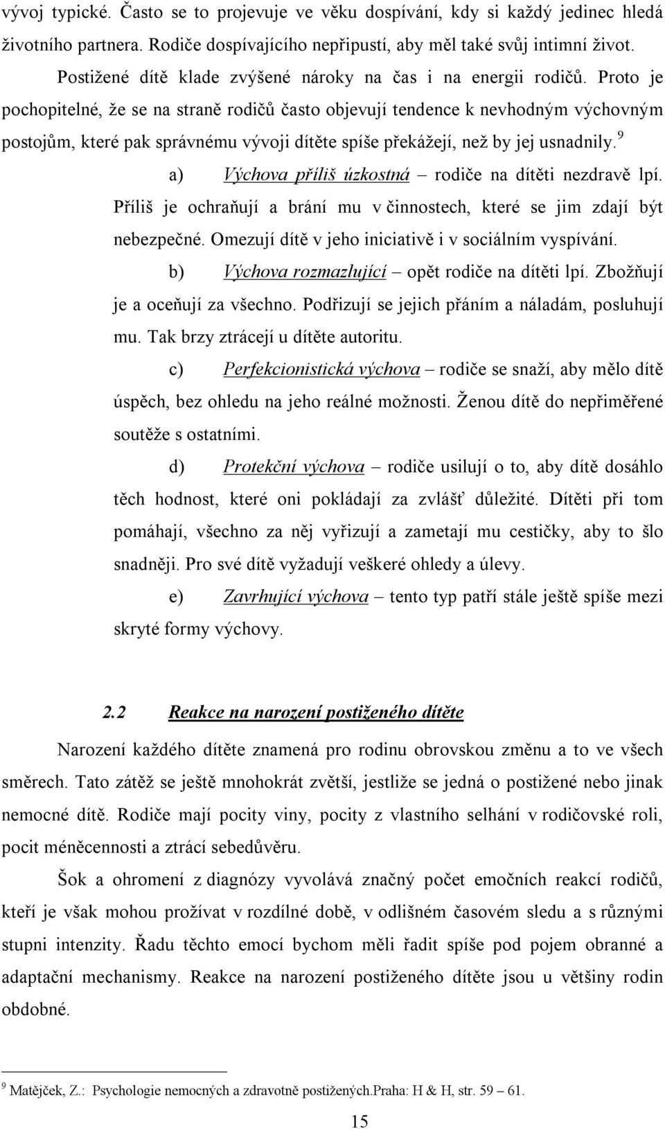 Proto je pochopitelné, že se na straně rodičů často objevují tendence k nevhodným výchovným postojům, které pak správnému vývoji dítěte spíše překážejí, než by jej usnadnily.