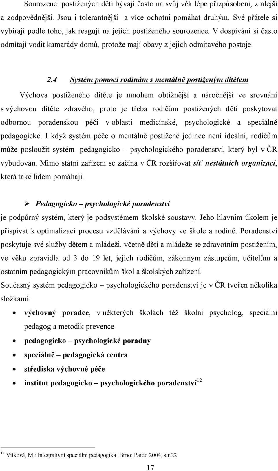 4 Systém pomoci rodinám s mentálně postiženým dítětem Výchova postiženého dítěte je mnohem obtížnější a náročnější ve srovnání s výchovou dítěte zdravého, proto je třeba rodičům postižených dětí