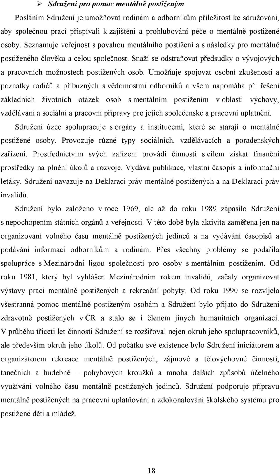 Snaží se odstraňovat předsudky o vývojových a pracovních možnostech postižených osob.