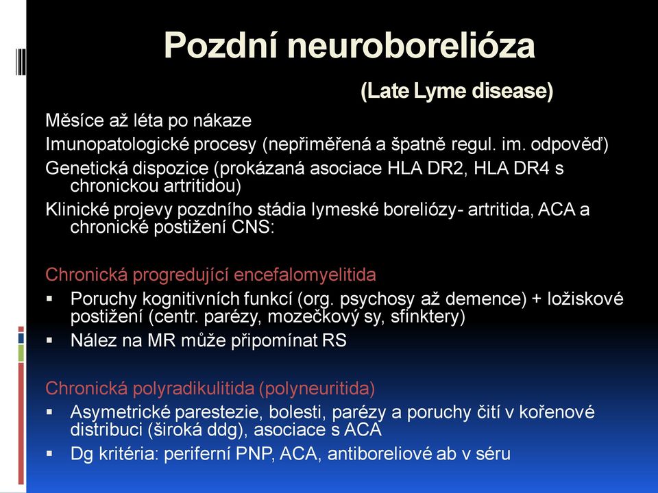 postižení CNS: Chronická progredující encefalomyelitida Poruchy kognitivních funkcí (org. psychosy až demence) + ložiskové postižení (centr.