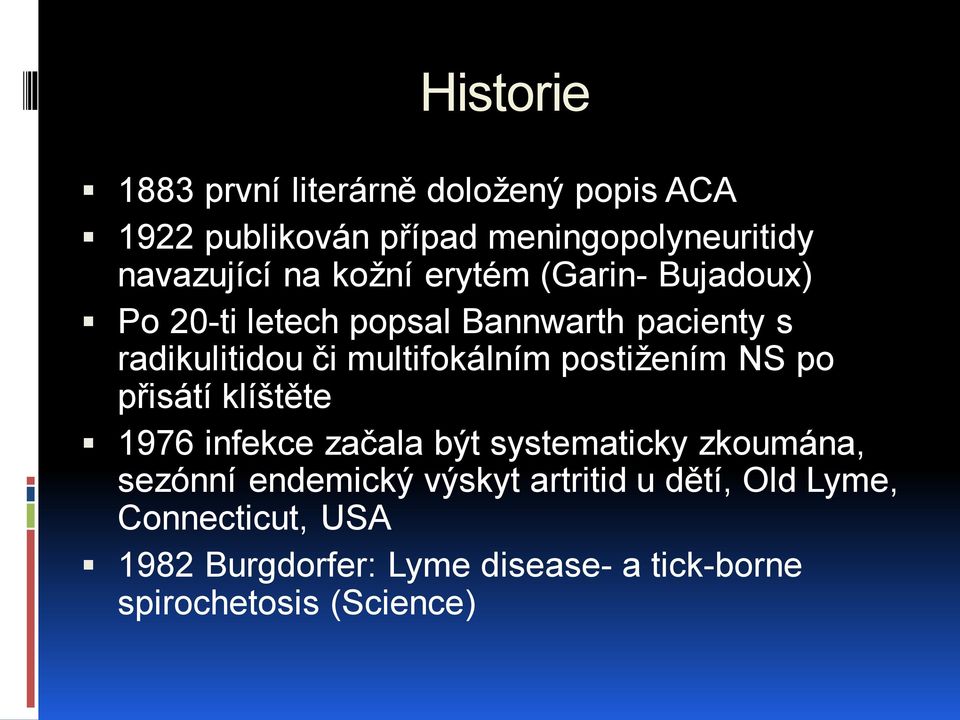 postižením NS po přisátí klíštěte 1976 infekce začala být systematicky zkoumána, sezónní endemický výskyt