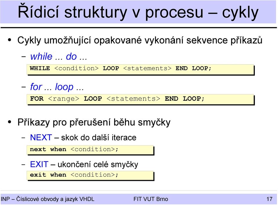 .. FOR <range> LOOP <statements> END LOOP; Příkazy pro přerušení běhu smyčky NEXT skok do další