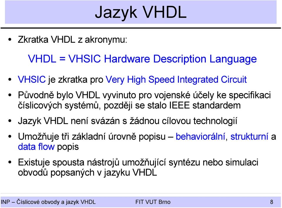 VHDL není svázán s žádnou cílovou technologií Umožňuje tři základní úrovně popisu behaviorální, strukturní a data flow popis