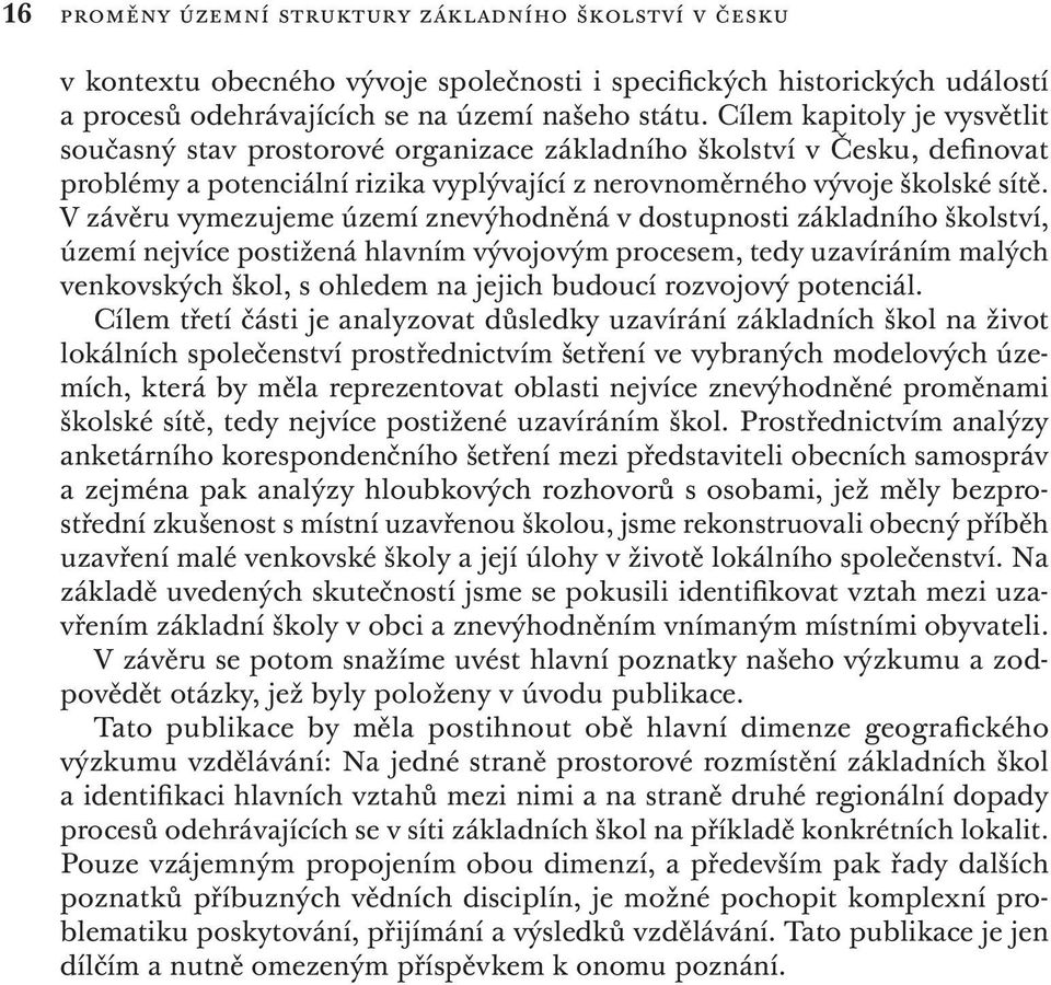 V závěru vymezujeme území znevýhodněná v dostupnosti základního školství, území nejvíce postižená hlavním vývojovým procesem, tedy uzavíráním malých venkovských škol, s ohledem na jejich budoucí