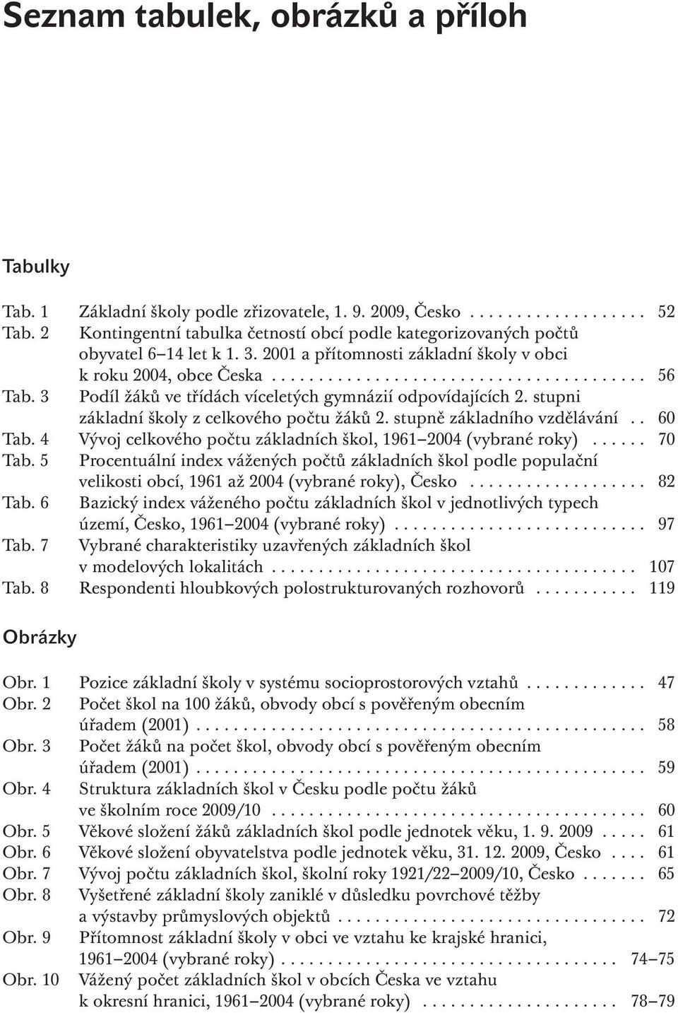 3 Podíl žáků ve třídách víceletých gymnázií odpovídajících 2. stupni základní školy z celkového počtu žáků 2. stupně základního vzdělávání.. 60 Tab.