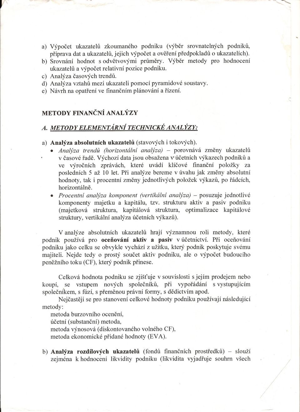 e) Návrh na opatrení ve financním plánování a rízení. METODY FINANCNÍ ANALÝZY A. METODY ELEMENTÁRNÍ TECHNICKÉ ANALÝZY: a) Analýza absolutních ukazatelu (stavových i tokových).