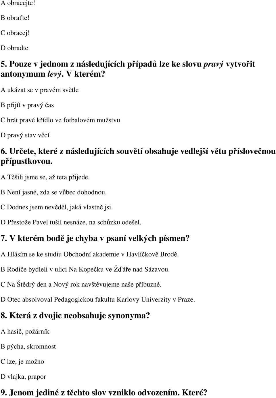 A Těšili jsme se, až teta přijede. B Není jasné, zda se vůbec dohodnou. C Dodnes jsem nevěděl, jaká vlastně jsi. D Přestože Pavel tušil nesnáze, na schůzku odešel. 7.