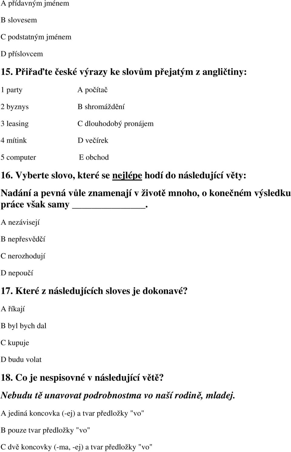 Vyberte slovo, které se nejlépe hodí do následující věty: Nadání a pevná vůle znamenají v životě mnoho, o konečném výsledku práce však samy.