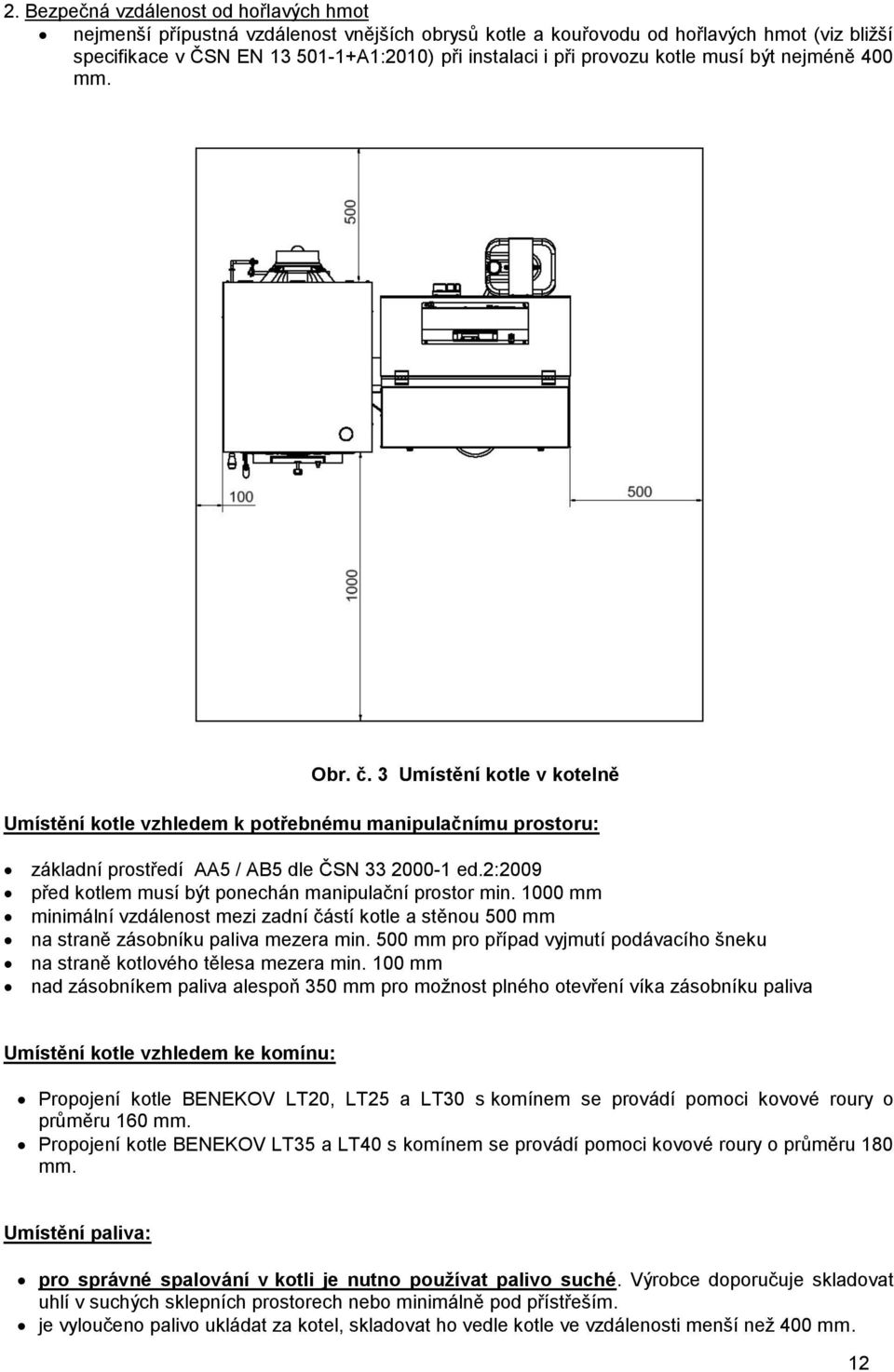 2:2009 před kotlem musí být ponechán manipulační prostor min. 1000 mm minimální vzdálenost mezi zadní částí kotle a stěnou 500 mm na straně zásobníku paliva mezera min.