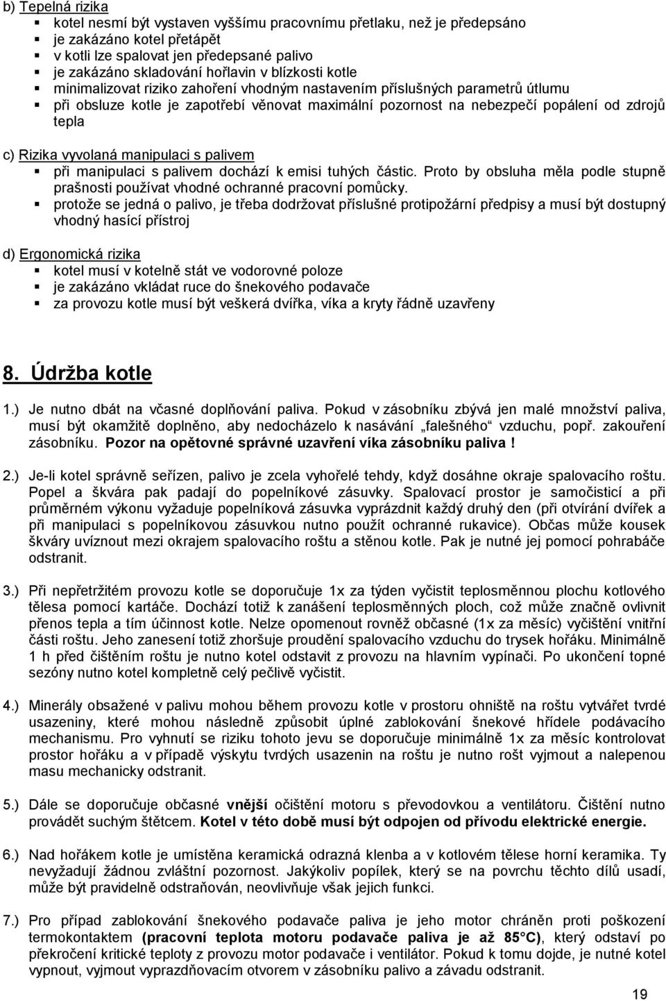 Rizika vyvolaná manipulaci s palivem při manipulaci s palivem dochází k emisi tuhých částic. Proto by obsluha měla podle stupně prašnosti používat vhodné ochranné pracovní pomůcky.