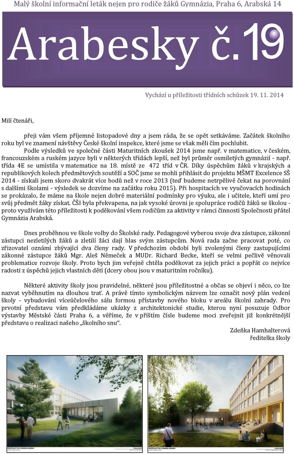 Začátek školního roku byl ve znamení návštěvy České školní inspekce, které jsme se však měli čím pochlubit. Podle výsledků ve společné části Maturitních zkoušek 2014 jsme např.