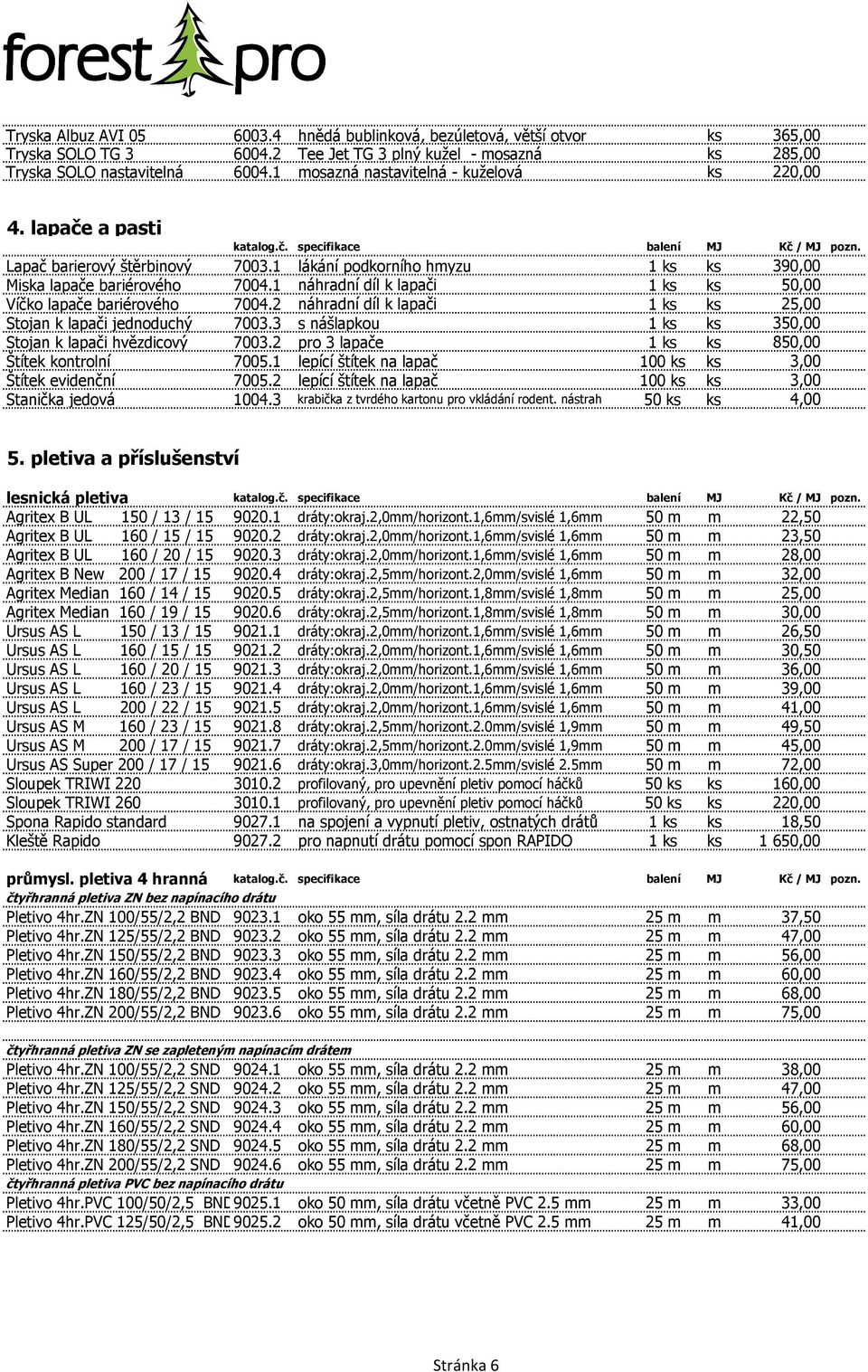 1 lákání podkorního hmyzu 1 ks ks 390,00 Miska lapače bariérového 7004.1 náhradní díl k lapači 1 ks ks 50,00 Víčko lapače bariérového 7004.