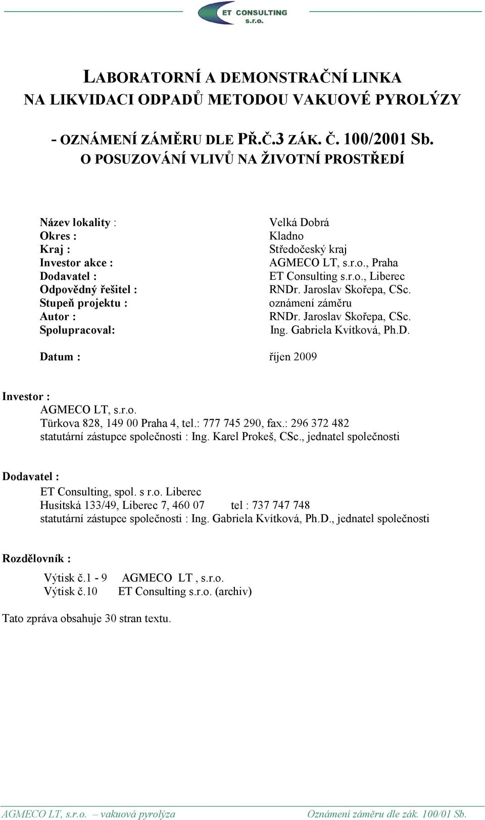 AGMECO LT, s.r.o., Praha ET Consulting s.r.o., Liberec RNDr. Jaroslav Skořepa, CSc. oznámení záměru RNDr. Jaroslav Skořepa, CSc. Ing. Gabriela Kvítková, Ph.D. Datum : říjen 2009 Investor : AGMECO LT, s.