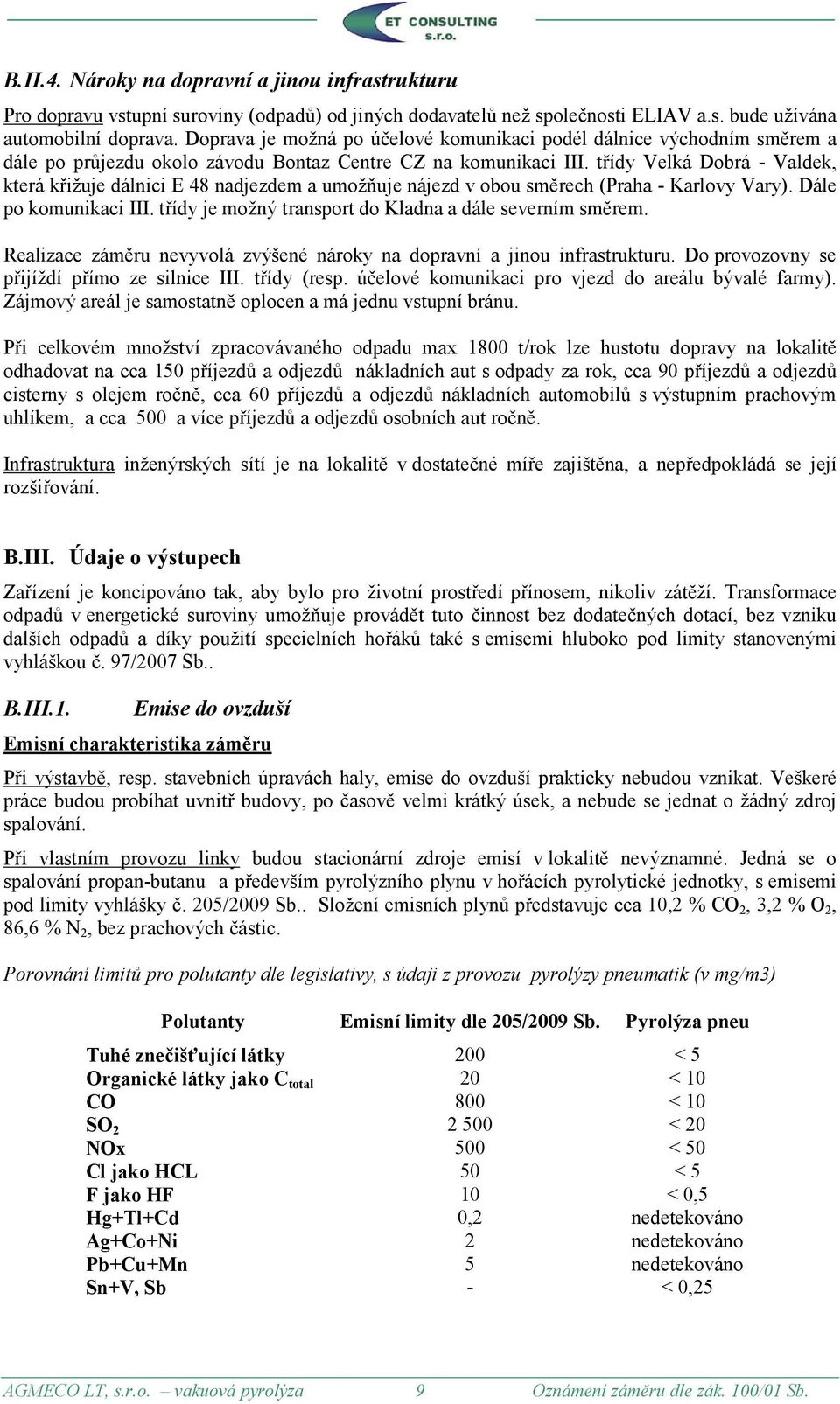 třídy Velká Dobrá - Valdek, která křižuje dálnici E 48 nadjezdem a umožňuje nájezd v obou směrech (Praha - Karlovy Vary). Dále po komunikaci III.