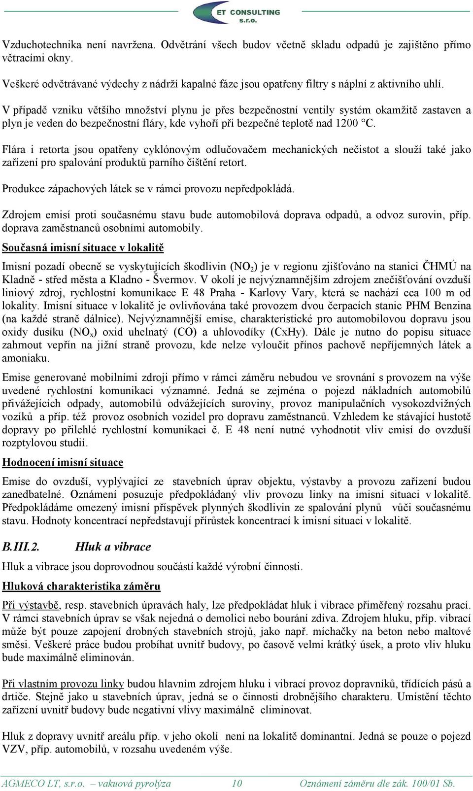 V případě vzniku většího množství plynu je přes bezpečnostní ventily systém okamžitě zastaven a plyn je veden do bezpečnostní fláry, kde vyhoří při bezpečné teplotě nad 1200 C.