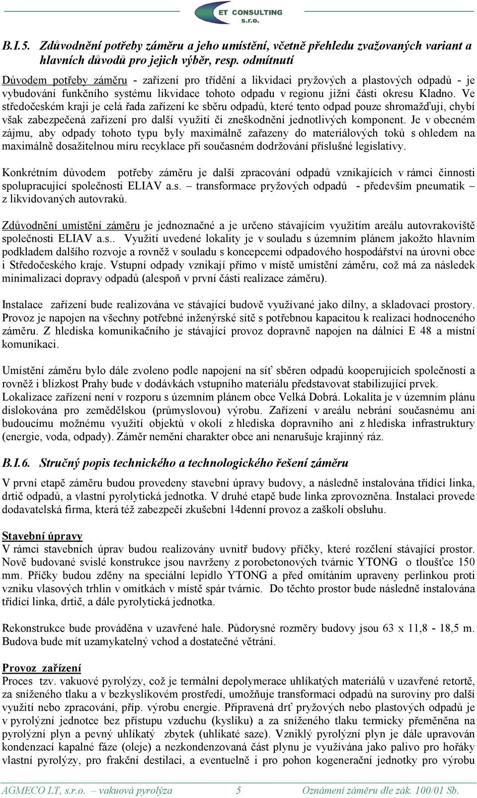 Ve středočeském kraji je celá řada zařízení ke sběru odpadů, které tento odpad pouze shromažďují, chybí však zabezpečená zařízení pro další využití či zneškodnění jednotlivých komponent.