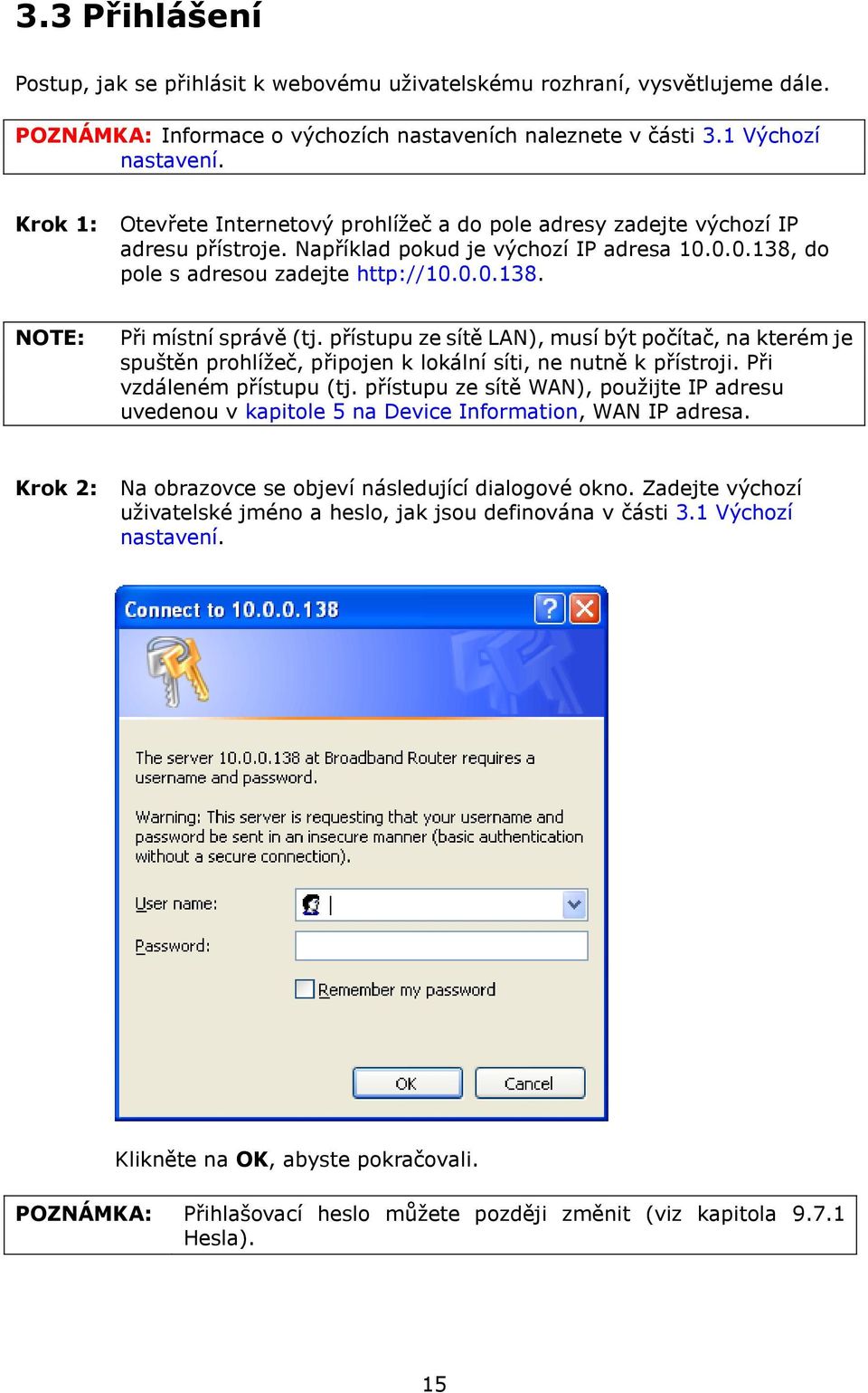 přístupu ze sítě LAN), musí být počítač, na kterém je spuštěn prohlížeč, připojen k lokální síti, ne nutně k přístroji. Při vzdáleném přístupu (tj.