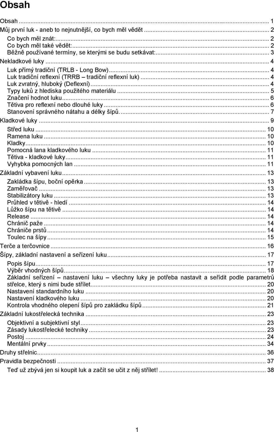 .. 5 Značení hodnot luku... 6 Tětiva pro reflexní nebo dlouhé luky... 6 Stanovení správného nátahu a délky šípů... 7 Kladkové luky... 9 Střed luku... 10 Ramena luku... 10 Kladky.