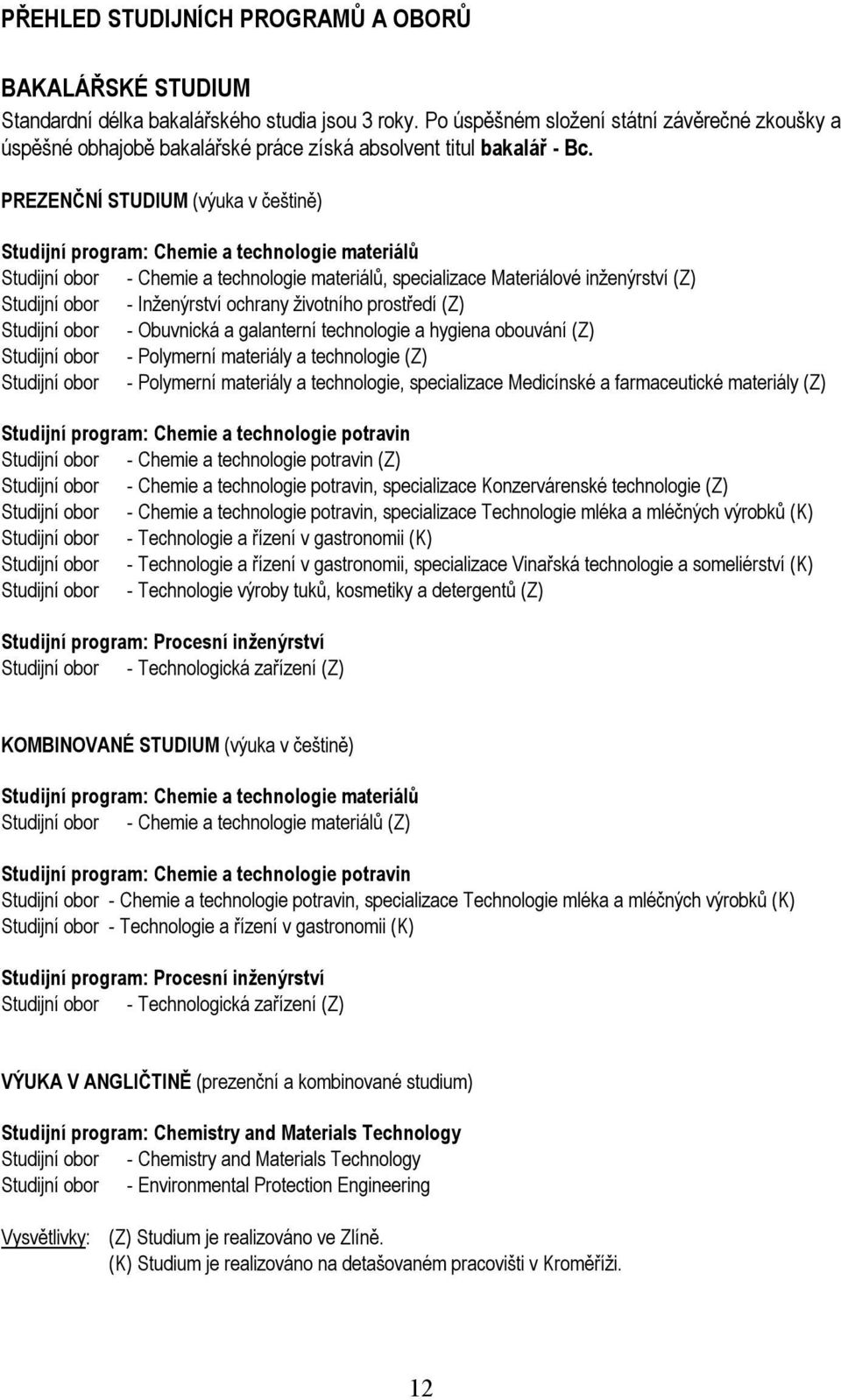 PREZENČNÍ STUDIUM (výuka v češtině) Studijní program: Chemie a technologie materiálů Studijní obor - Chemie a technologie materiálů, specializace Materiálové inženýrství (Z) Studijní obor -