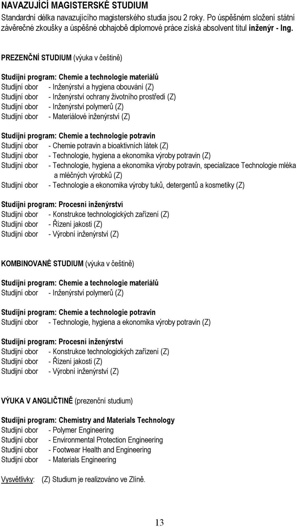 PREZENČNÍ STUDIUM (výuka v češtině) Studijní program: Chemie a technologie materiálů Studijní obor - Inženýrství a hygiena obouvání (Z) Studijní obor - Inženýrství ochrany životního prostředí (Z)