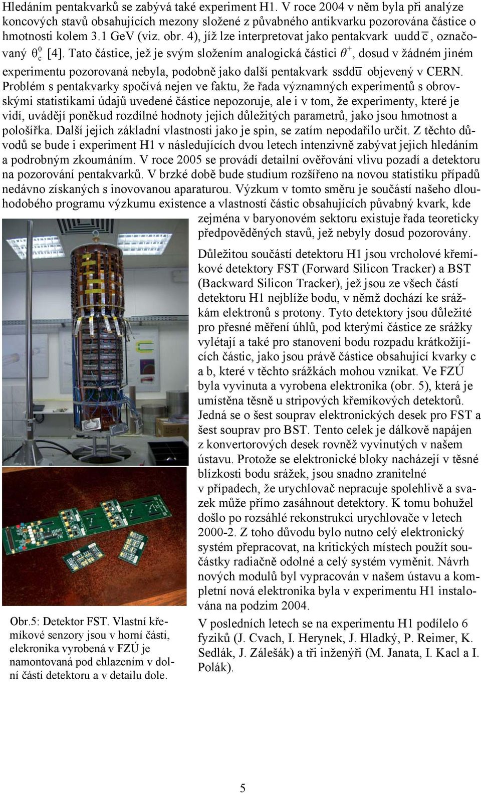 Tato částice, jež je svým složením analogická částici θ +, dosud v žádném jiném 0 c experimentu pozorovaná nebyla, podobně jako další pentakvark ssddu objevený v CERN.