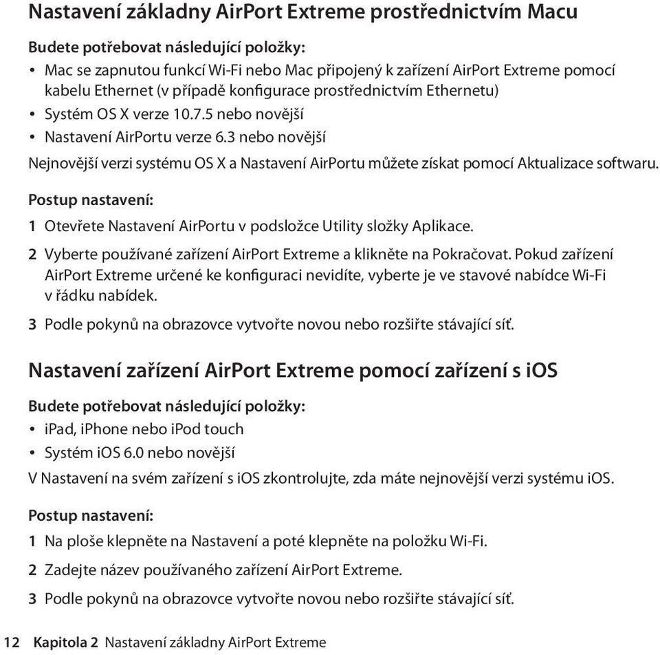 3 nebo novější Nejnovější verzi systému OS X a Nastavení AirPortu můžete získat pomocí Aktualizace softwaru. Postup nastavení: 1 Otevřete Nastavení AirPortu v podsložce Utility složky Aplikace.