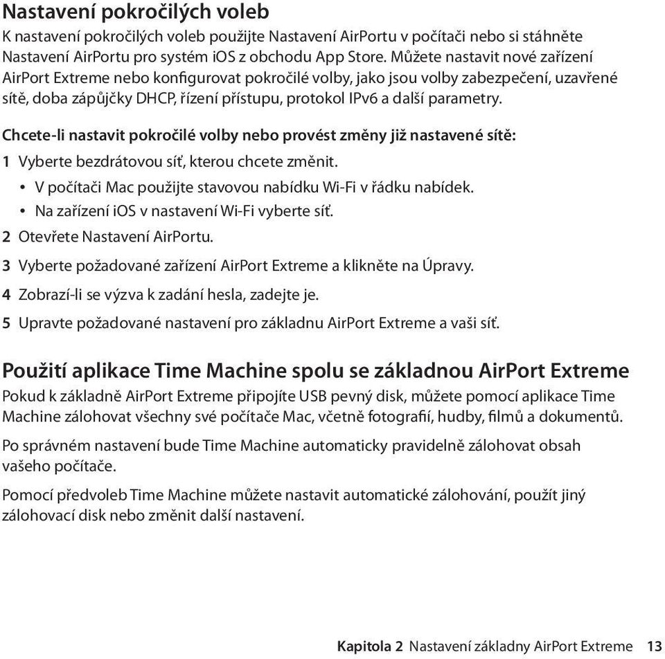 Chcete-li nastavit pokročilé volby nebo provést změny již nastavené sítě: 1 Vyberte bezdrátovou síť, kterou chcete změnit. V počítači Mac použijte stavovou nabídku Wi-Fi v řádku nabídek.