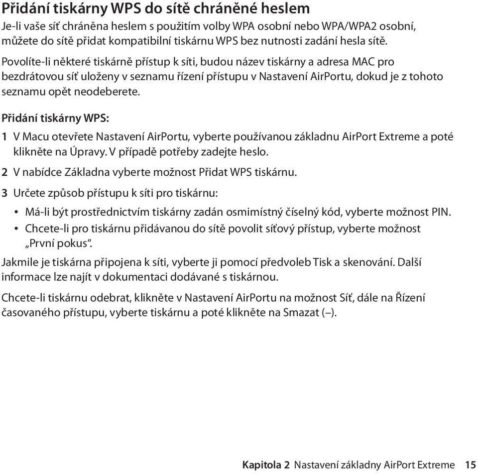 neodeberete. Přidání tiskárny WPS: 1 V Macu otevřete Nastavení AirPortu, vyberte používanou základnu AirPort Extreme a poté klikněte na Úpravy. V případě potřeby zadejte heslo.